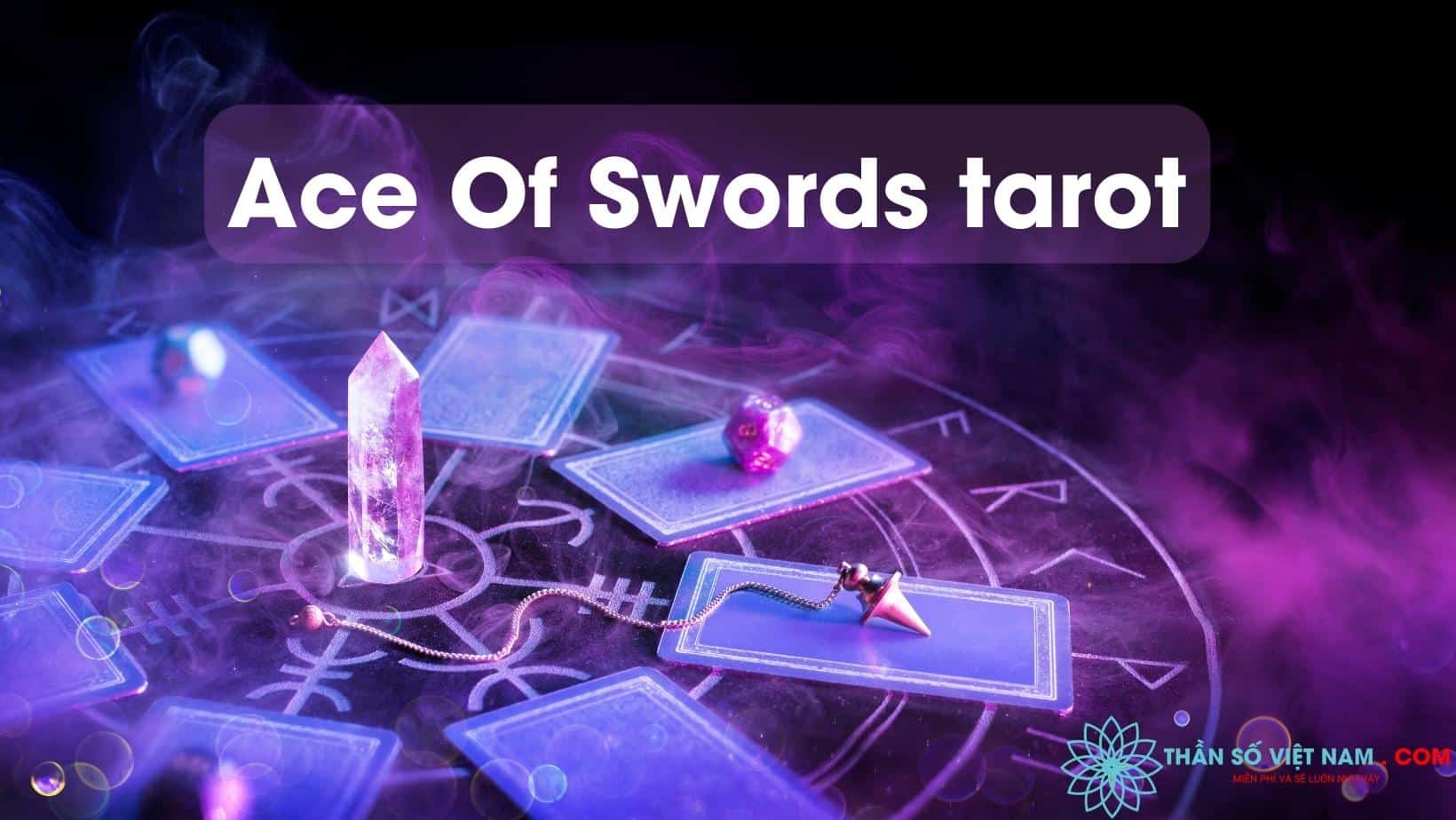 Ace Of Swords Tarot - Giải Mã Chi Tiết Ý Nghĩa Xuôi Ngược