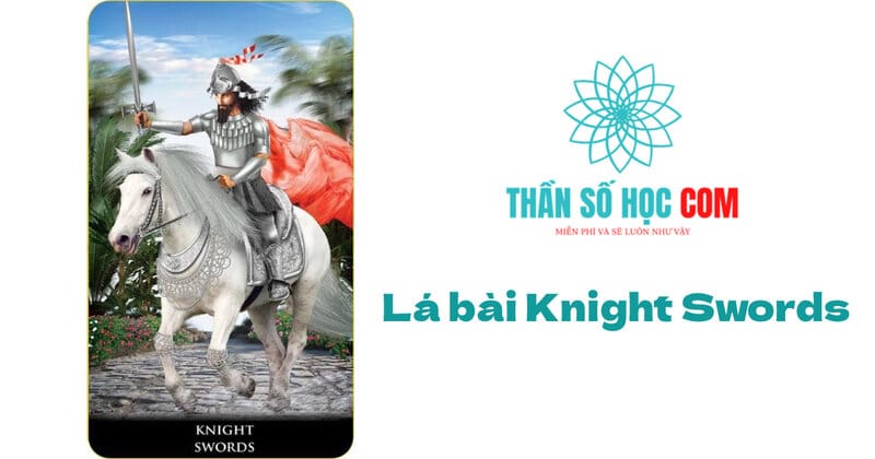 Lá bài Knight Swords – Một anh chàng đang cưỡi ngựa cầm kiếm
